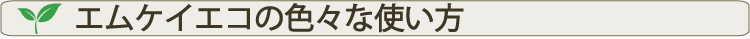 エムケイエコの色々な使い方