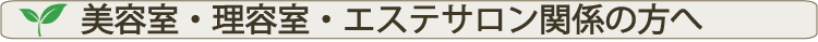 美容室・理容・エステ関係の方へ